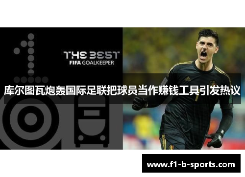 库尔图瓦炮轰国际足联把球员当作赚钱工具引发热议