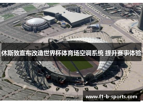 休斯敦宣布改造世界杯体育场空调系统 提升赛事体验