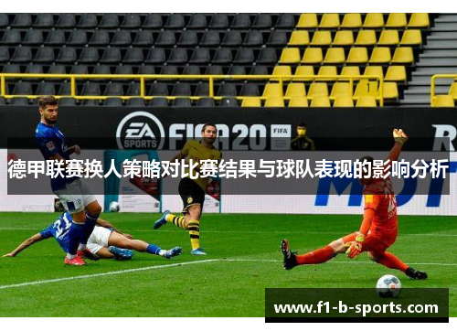 德甲联赛换人策略对比赛结果与球队表现的影响分析
